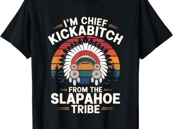 Vintage i’m chief kickabitch from the slapahoe tribe t-shirt