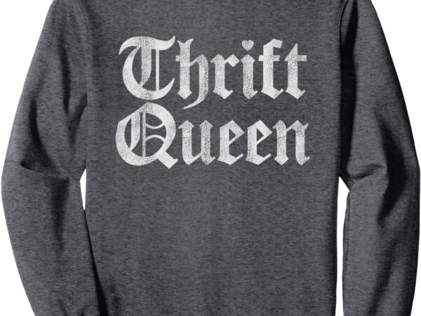 Vintage thrift queen women funny thrifting sweatshirt