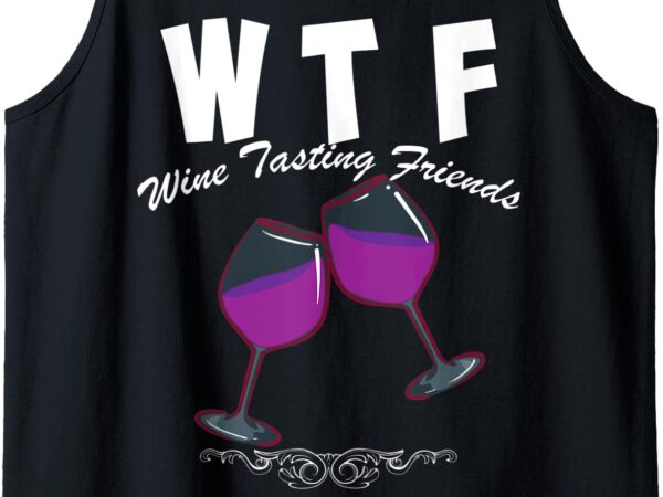 Wtf wine tasting friends art funny wine drinkers cute gift tank top t shirt design for sale