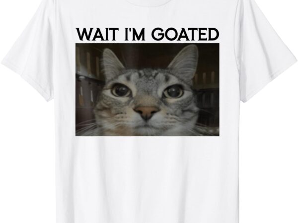 Wait i’m goated cat funny silly cat staring cat funny meme t-shirt