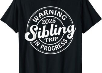 Warning 2025 Sibling Trip In Progress Family Reunion T-Shirt