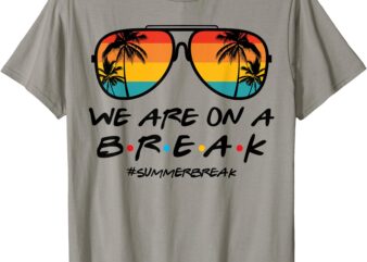 We Are On a Break Summer Break Sunglasses Funny Teacher T-Shirt