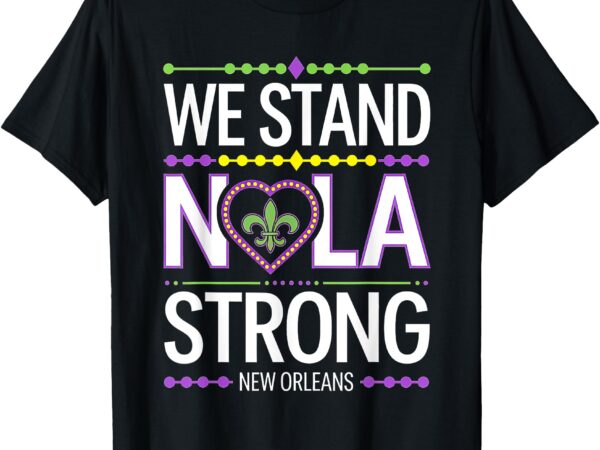 We stand nola strong funny louisiana culture vintage t-shirt