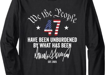 We the People Have Been Unburdend by What Has Been Long Sleeve T-Shirt