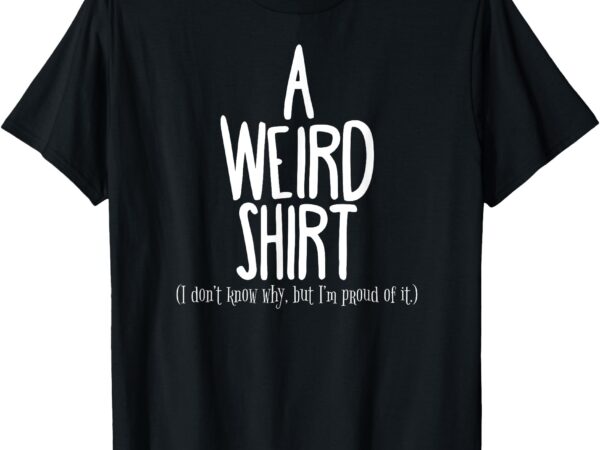 Weird pride unapologetic weirdness t-shirt