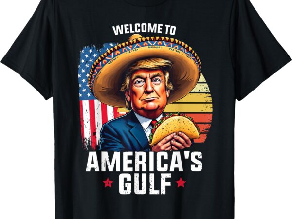 Welcome to america’s gulf, funny trump america’s gulf t-shirt