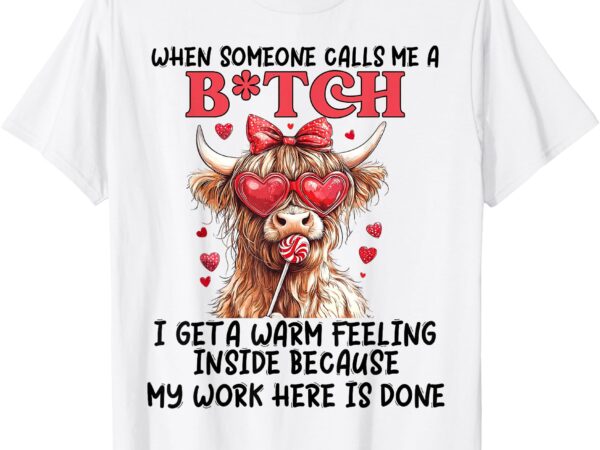 When someone calls me a b!tch, funny cow valentine t-shirt