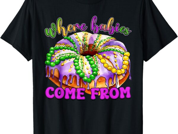 Where babies come from king cake men women tee t-shirt