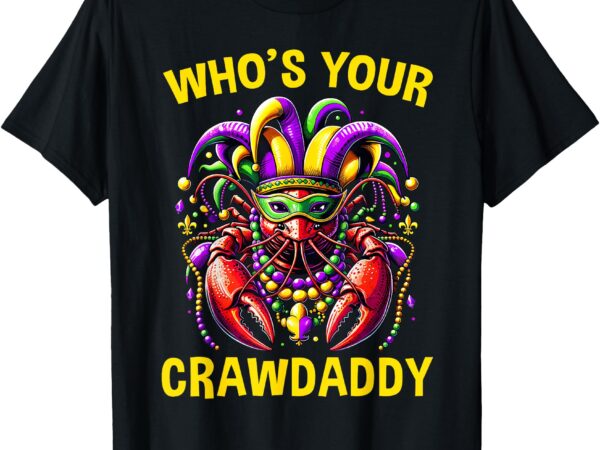 Whos your crawdaddy crawfish jester beads funny mardi gras t-shirt