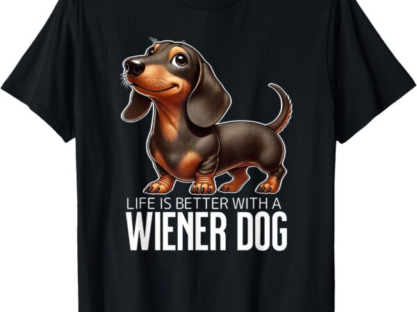 Wiener dog life is better t-shirt