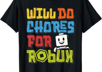 Will Do Chores for Robux – Funny Gaming Design T-Shirt