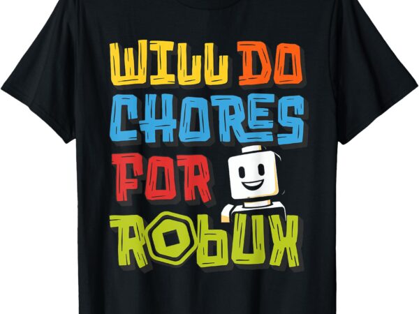 Will do chores for robux – funny gaming design t-shirt