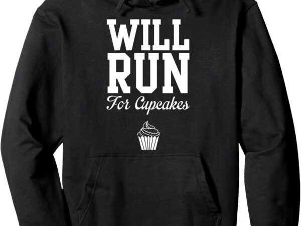 Will run for cupcakes pullover hoodie t shirt design for sale