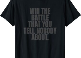 Win the Battle You Tell Nobody About T-Shirt