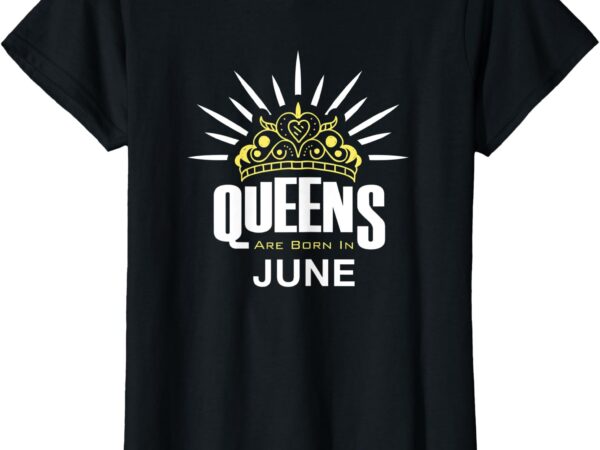 Women queens are born in june – woman t-shirt birthday