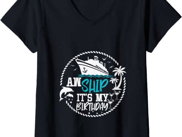 Womens aw ship it’s my birthday cruise birthday squad party v-neck t-shirt