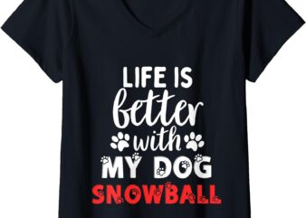 Womens Dog Name Snowball Life Is Better With My Dog Named Snowball V-Neck T-Shirt