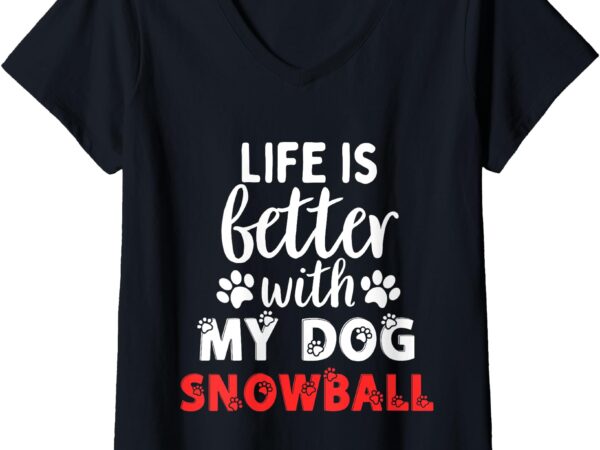 Womens dog name snowball life is better with my dog named snowball v-neck t-shirt