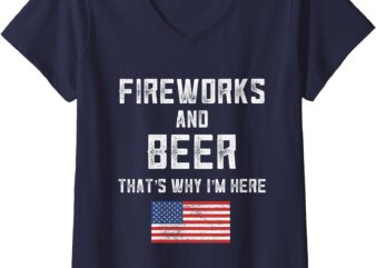 Womens Fireworks And Beer Thats Why I’m Here Shirt USA July 4th V-Neck T-Shirt