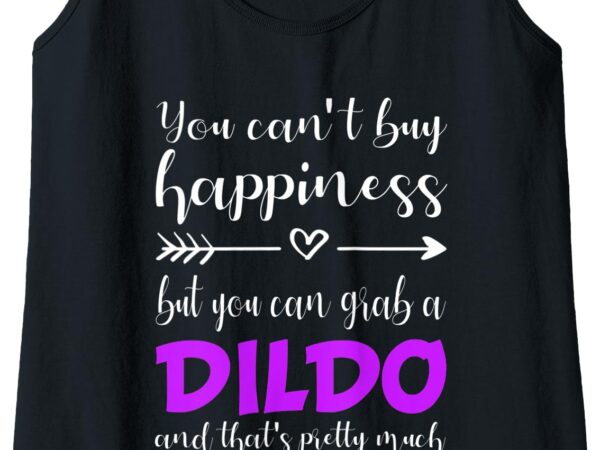 Womens funny dildo shirt dildos saying happiness love dildos gift tank top t shirt design for sale