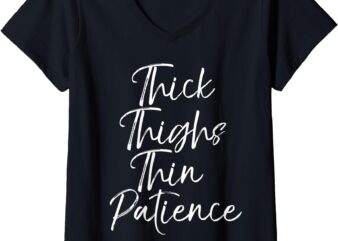 Womens Funny Quote for Women Cute Gift Thick Thighs Thin Patience V-Neck T-Shirt