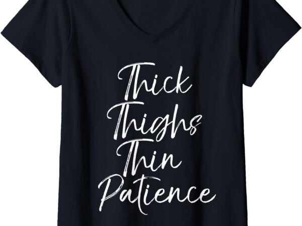 Womens funny quote for women cute gift thick thighs thin patience v-neck t-shirt