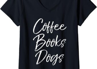 Womens Funny Reading Quote for Dog Moms Cute Gift Coffee Books Dogs V-Neck T-Shirt