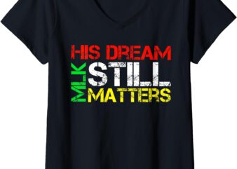 Womens His Dream Still Matters Martin Luther King Jr. MLK Day V-Neck T-Shirt