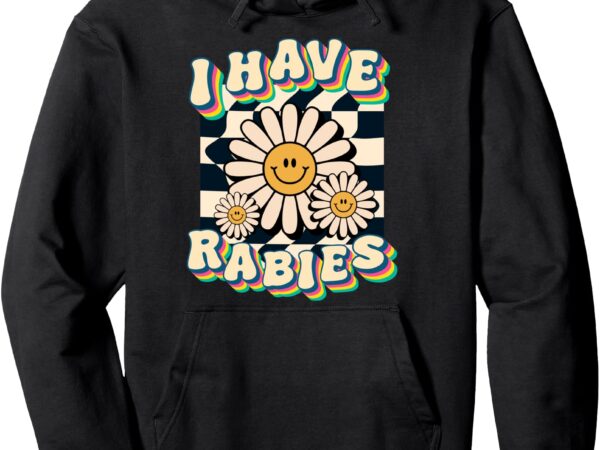 Womens i have rabies funny, unhinged meme pullover hoodie t shirt design for sale