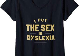 Womens I Put The Sex In Dyslexia – Funny Phrase Joke V-Neck T-Shirt