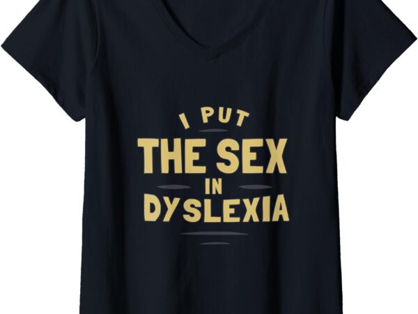 Womens i put the sex in dyslexia – funny phrase joke v-neck t-shirt