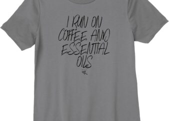 Womens I Run on Coffee and Essential Oils Sarcastic Oil Funny Mom Premium T-Shirt