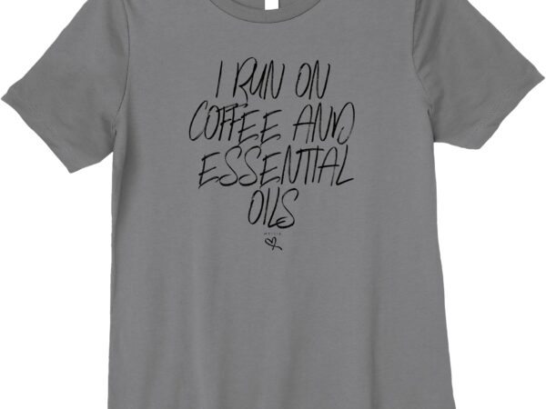 Womens i run on coffee and essential oils sarcastic oil funny mom premium t-shirt