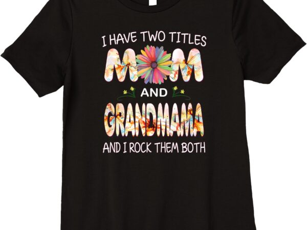 Womens i have two titles mom and grandmama-mother gift t shirt design for sale