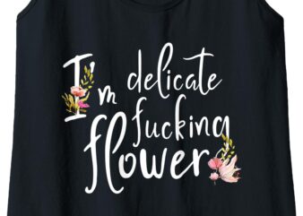 Womens I’m delicate fucking flower it is the perfect gift for Girl Tank Top