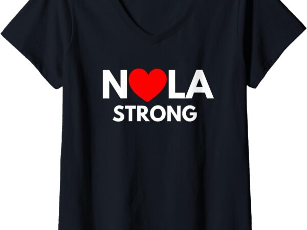 Womens nola strong new orleans tee support never forget nola strong v-neck t-shirt