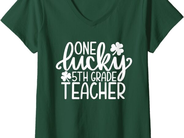 Womens one lucky 5th grade teacher st patrick’s day shamrocks v-neck t-shirt