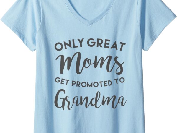 Womens only great moms get promoted to grandma shirt, mother’s day v-neck t-shirt