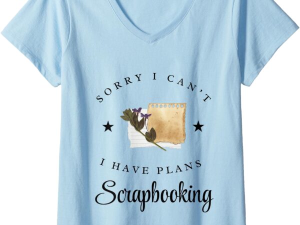 Womens scrapbooking sorry i can’t i have plans scrapbooking v-neck t-shirt