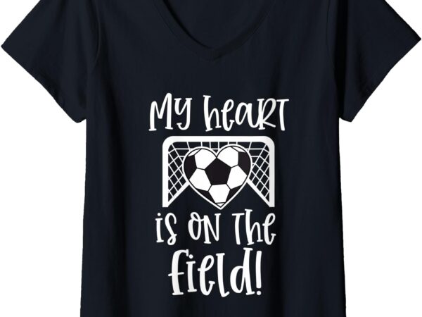 Womens soccer quote mom gift my heart is on that field game day v-neck t-shirt