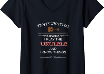 Womens That’s what I do, I play the Ukulele and I know things V-Neck T-Shirt