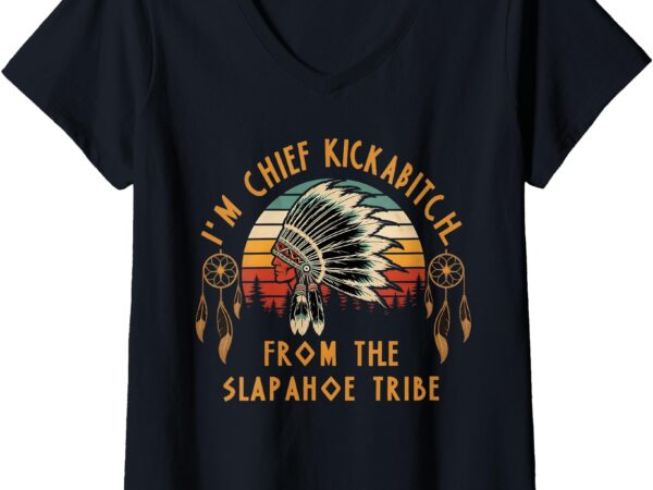 Womens vintage i’m chief kickabitch from the slapahoe tribe v-neck t-shirt