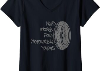 Womens need money for motorcycle parts V-Neck T-Shirt