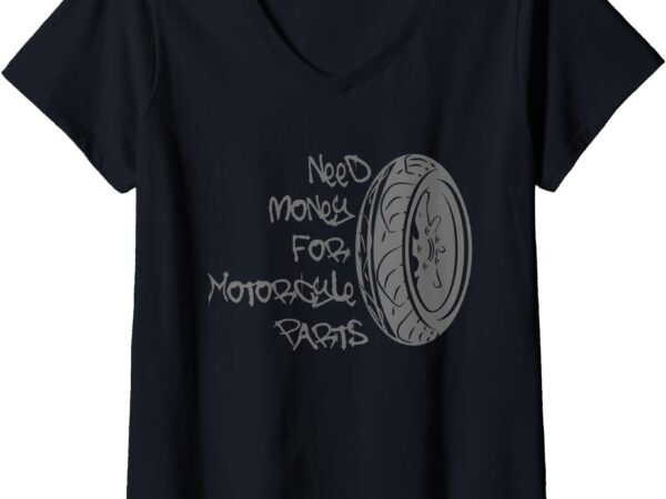 Womens need money for motorcycle parts v-neck t-shirt