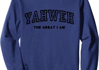 YAHWEH… The Great I Am Sweatshirt