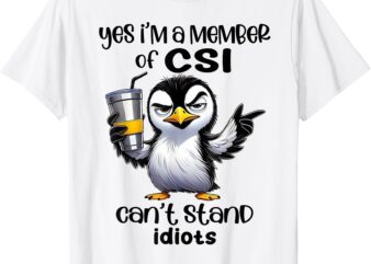 Yes I’m A Member Of CSI Can’t Stand Idiots T-Shirt