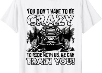 You Don’t Have To Be Crazy To Ride With Us We Can Train T-Shirt