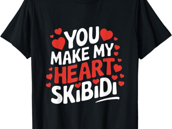 You make my heart skibidi valentines day men and women t-shirt