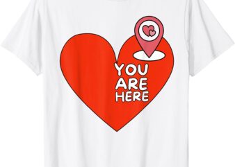 You are here Location Red Heart Cute Valentine Relationship T-Shirt