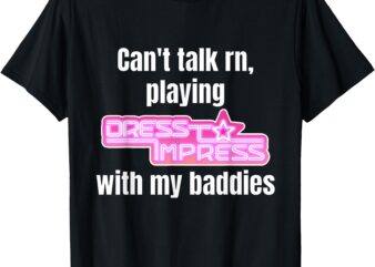 can’t talk rn playing dress to impress with my baddies robux T-Shirt